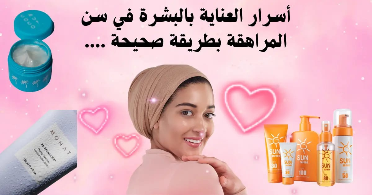 كيف تعتنين ببشرتك في سن المراهقة؟ دليل العناية بالبشرة الكامل