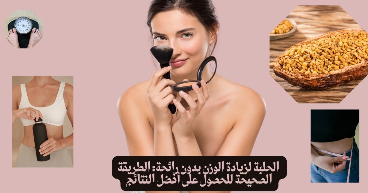 الحلبة لزيادة الوزن بدون رائحة: الطريقة الصحيحة للحصول على أفضل النتائج