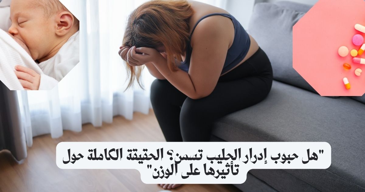 هل حبوب إدرار الحليب تسمن؟ الحقيقة الكاملة حول زيادة الوزن أثناء استخدام حبوب الرضاعة
