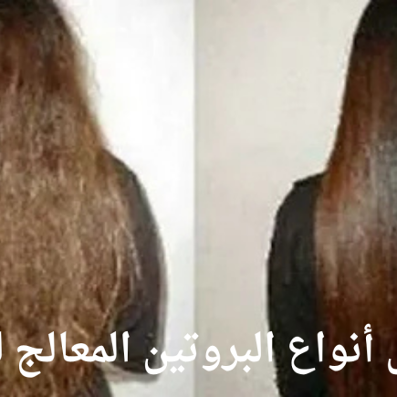 أفضل أنواع البروتين المعالج للشعر